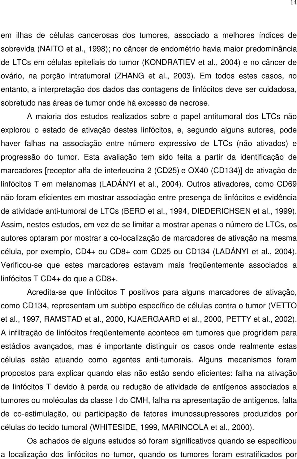 Em todos estes casos, no entanto, a interpretação dos dados das contagens de linfócitos deve ser cuidadosa, sobretudo nas áreas de tumor onde há excesso de necrose.