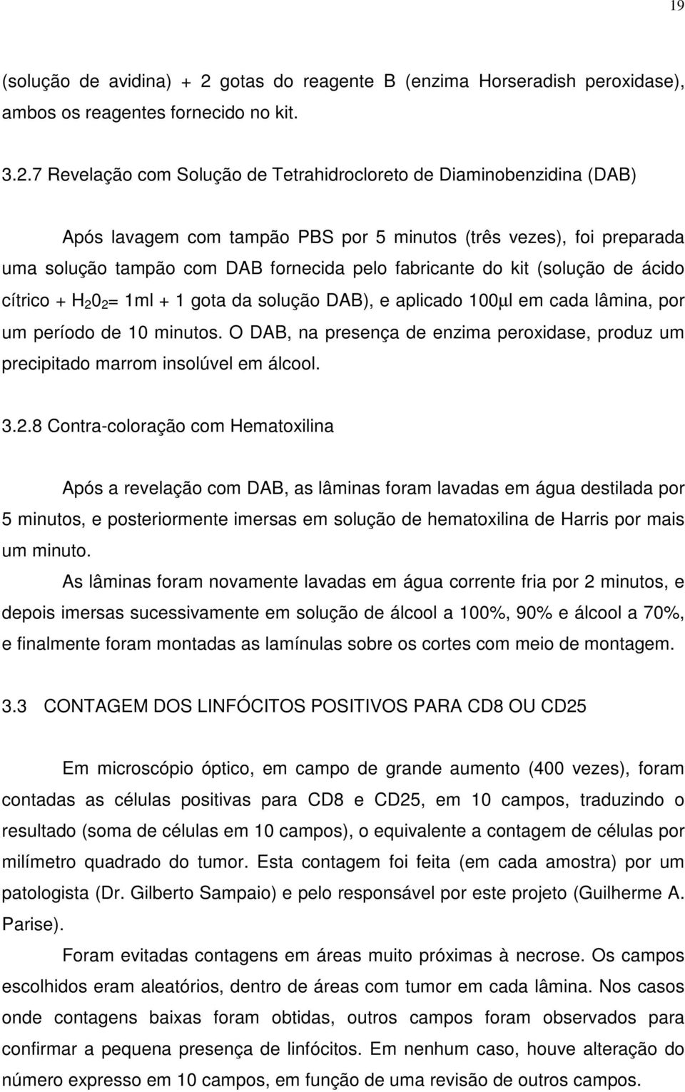 7 Revelação com Solução de Tetrahidrocloreto de Diaminobenzidina (DAB) Após lavagem com tampão PBS por 5 minutos (três vezes), foi preparada uma solução tampão com DAB fornecida pelo fabricante do