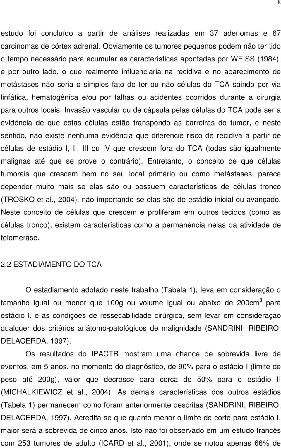 aparecimento de metástases não seria o simples fato de ter ou não células do TCA saindo por via linfática, hematogênica e/ou por falhas ou acidentes ocorridos durante a cirurgia para outros locais.