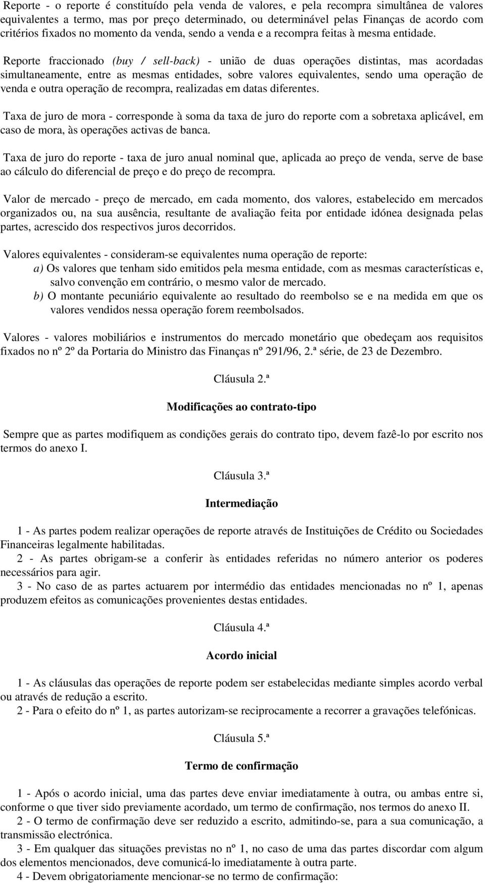 Reporte fraccionado (buy / sell-back) - união de duas operações distintas, mas acordadas simultaneamente, entre as mesmas entidades, sobre valores equivalentes, sendo uma operação de venda e outra