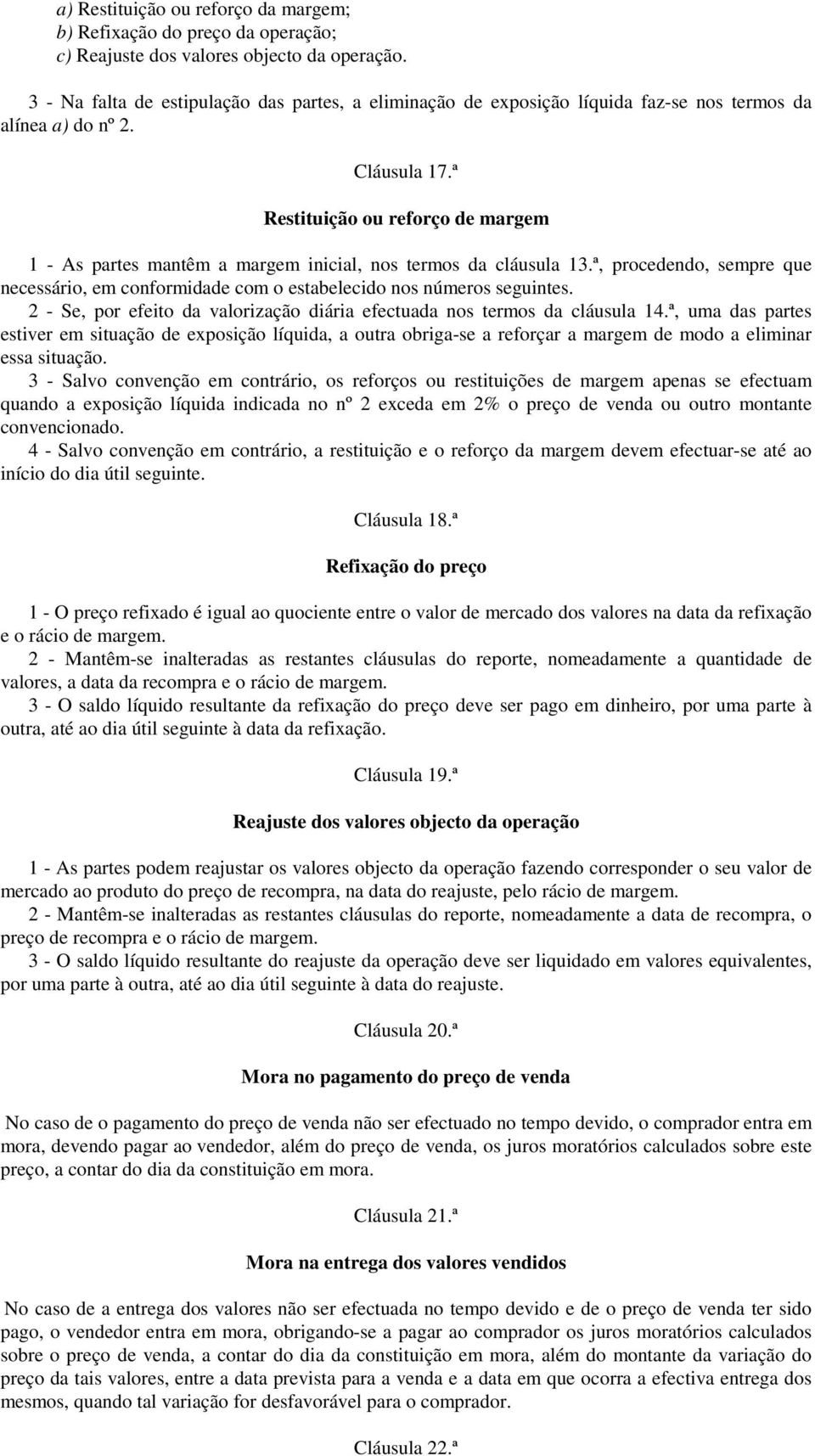 ª Restituição ou reforço de margem 1 - As partes mantêm a margem inicial, nos termos da cláusula 13.ª, procedendo, sempre que necessário, em conformidade com o estabelecido nos números seguintes.