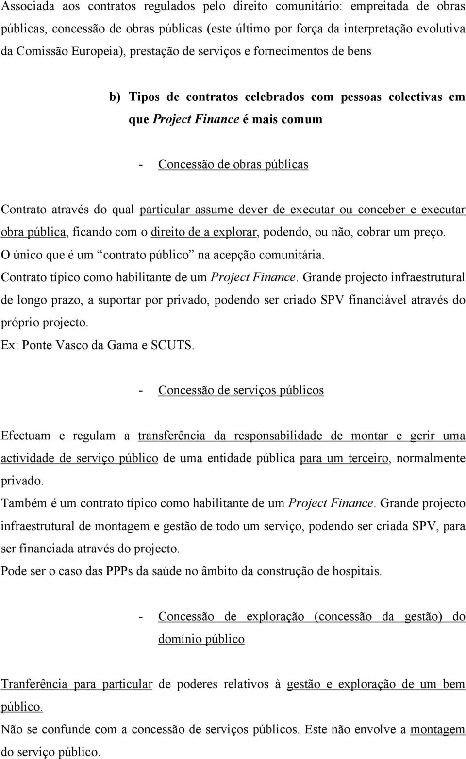 particular assume dever de executar ou conceber e executar obra pública, ficando com o direito de a explorar, podendo, ou não, cobrar um preço.