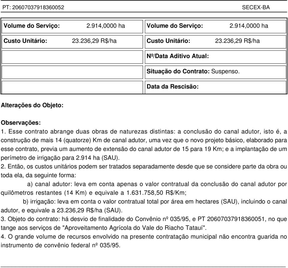 Esse contrato abrange duas obras de naturezas distintas: a conclusão do canal adutor, isto é, a construção de mais 14 (quatorze) Km de canal adutor, uma vez que o novo projeto básico, elaborado para