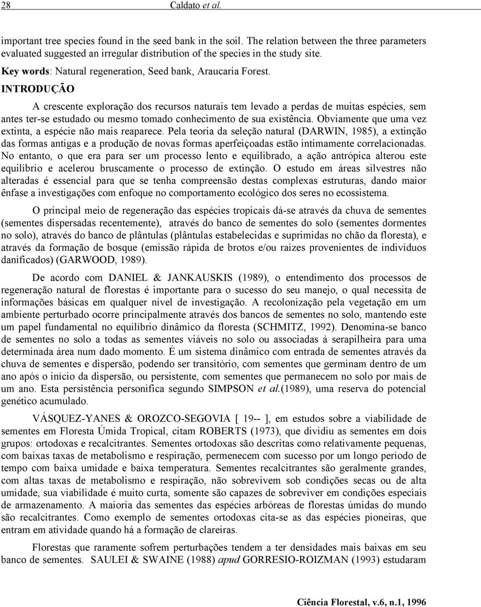 INTRODUÇÃO A crescente exploração dos recursos naturais tem levado a perdas de muitas espécies, sem antes ter-se estudado ou mesmo tomado conhecimento de sua existência.