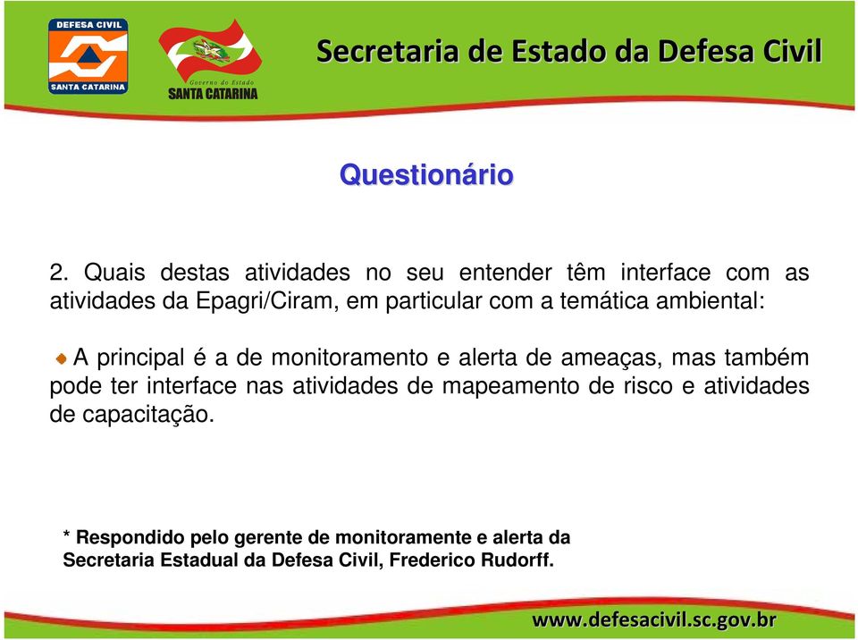 particular com a temática ambiental: A principal é a de monitoramento e alerta de ameaças, mas também