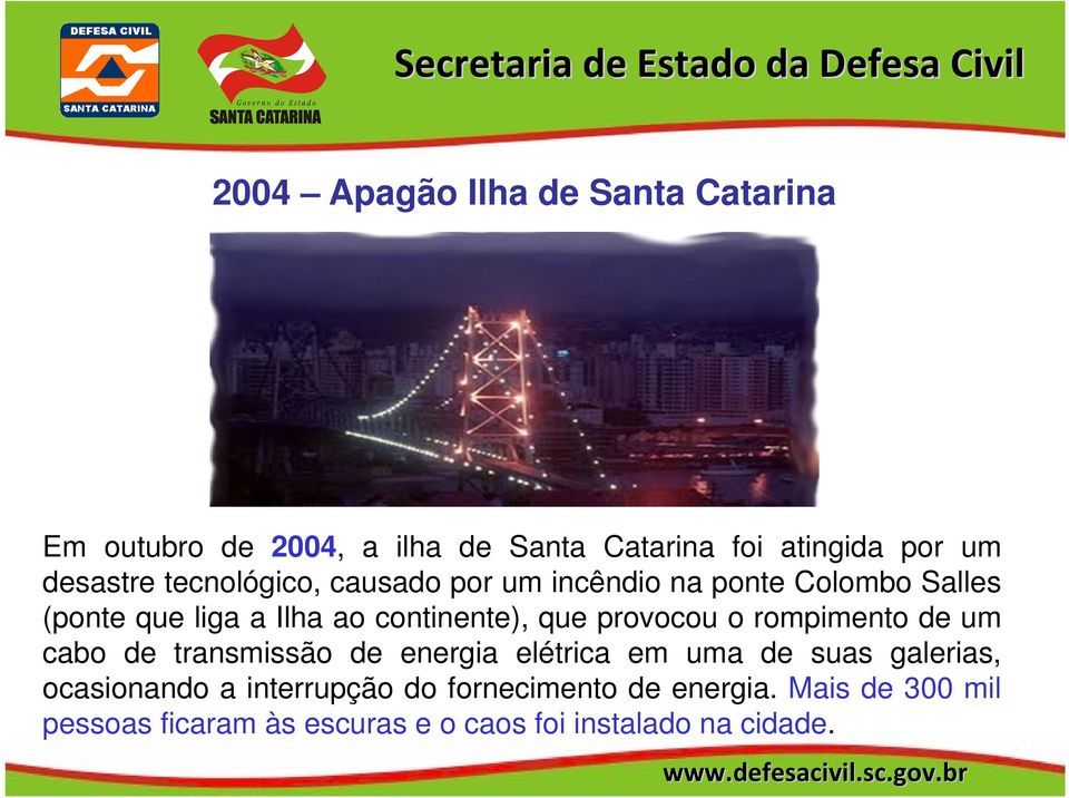 provocou o rompimento de um cabo de transmissão de energia elétrica em uma de suas galerias, ocasionando a