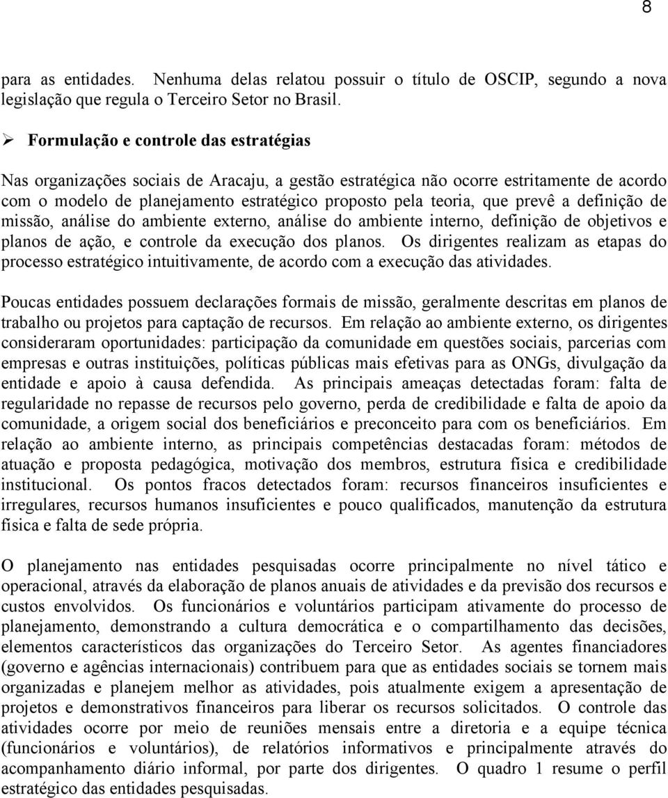 prevê a definição de missão, análise do ambiente externo, análise do ambiente interno, definição de objetivos e planos de ação, e controle da execução dos planos.