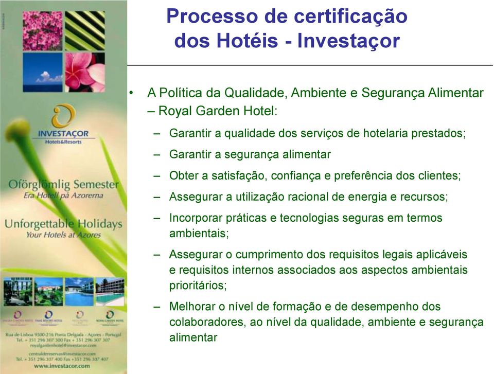 recursos; Incorporar práticas e tecnologias seguras em termos ambientais; Assegurar o cumprimento dos requisitos legais aplicáveis e requisitos internos