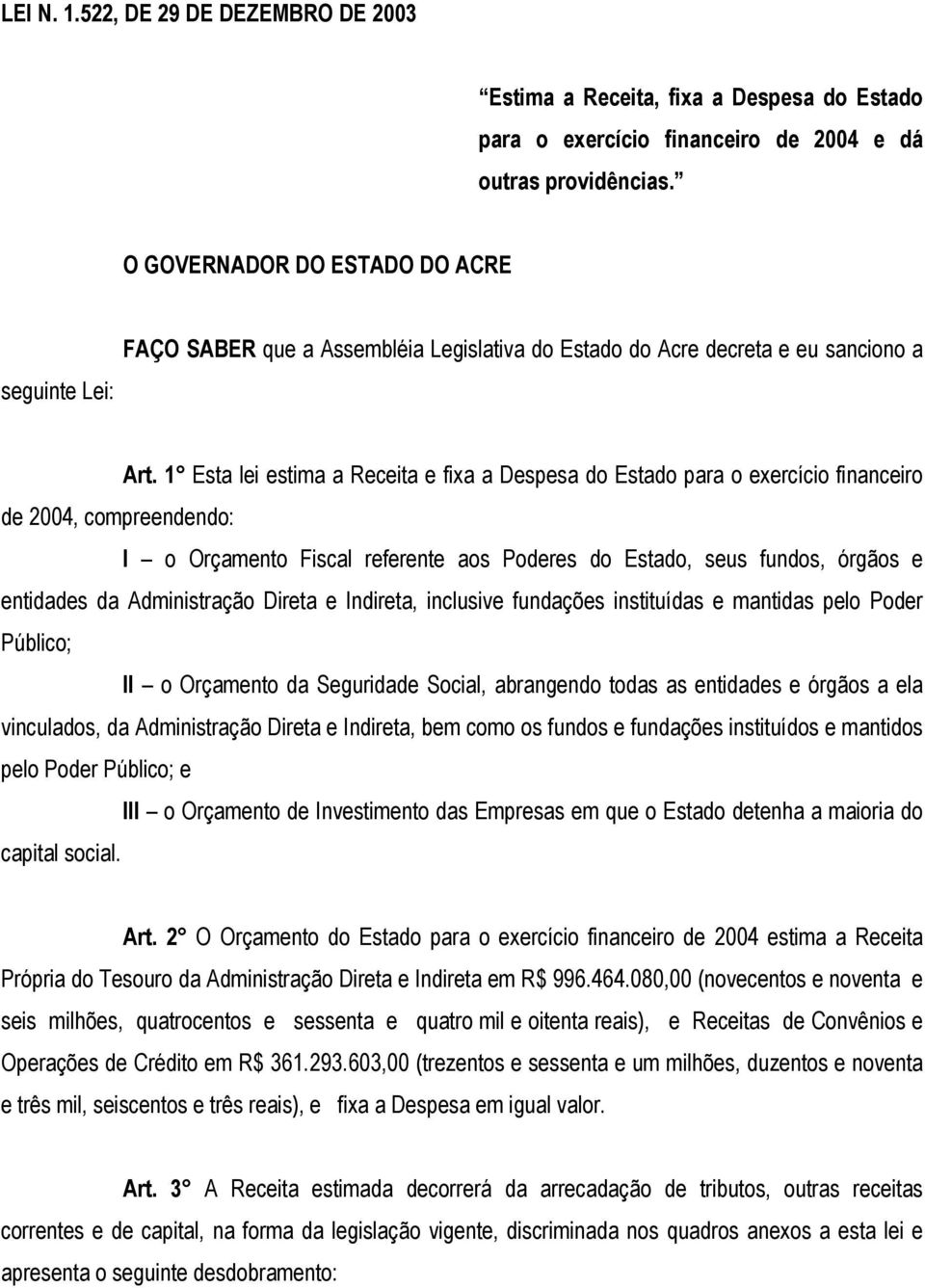 1 Esta lei estima a Receita e fixa a Despesa do Estado para o exercício financeiro de 2004, compreendendo: I o Orçamento Fiscal referente aos Poderes do Estado, seus fundos, órgãos e entidades da