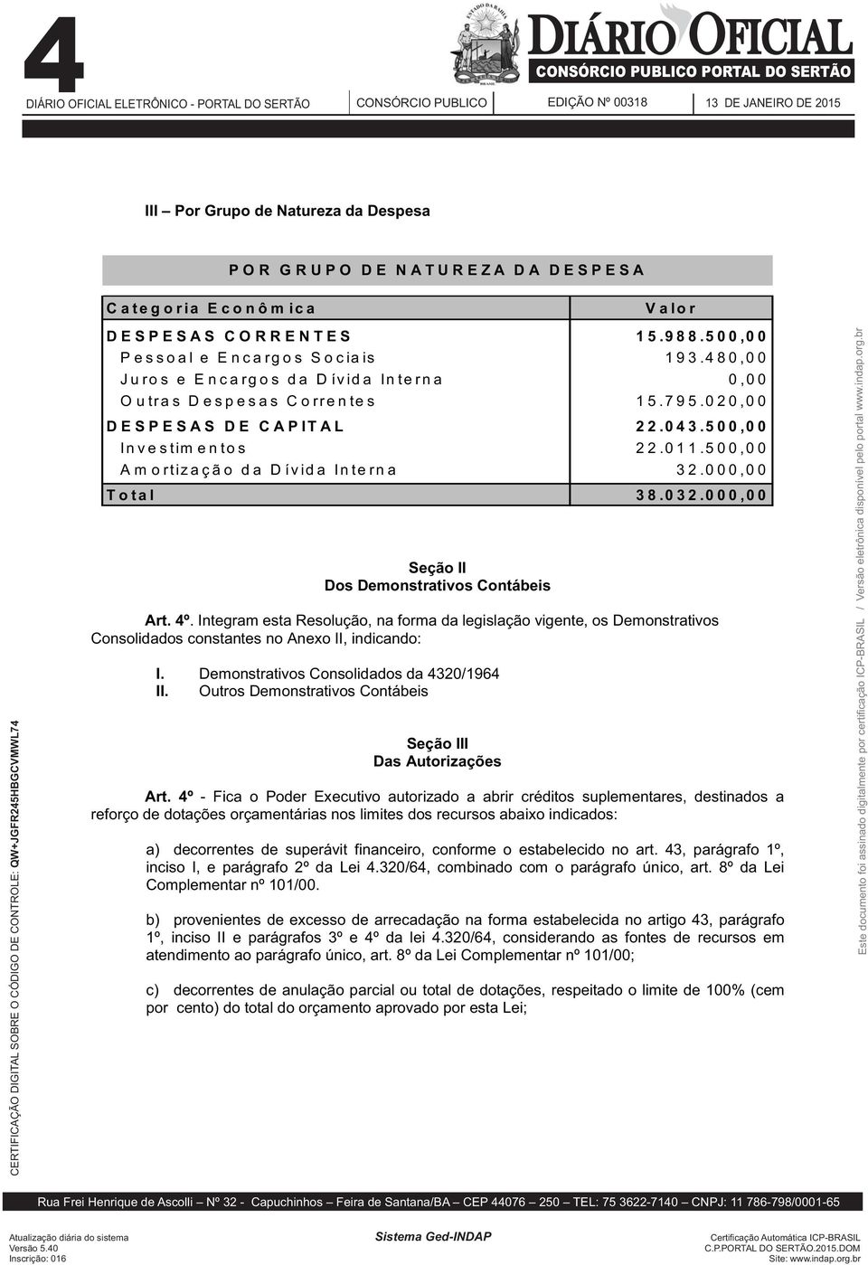 032.000,00 I Dos Demonstrativos Contábeis Art. 4º. Integram esta Resolução, na forma da legislação vigente, os Demonstrativos Consolidados constantes no Anexo II, indicando: I.