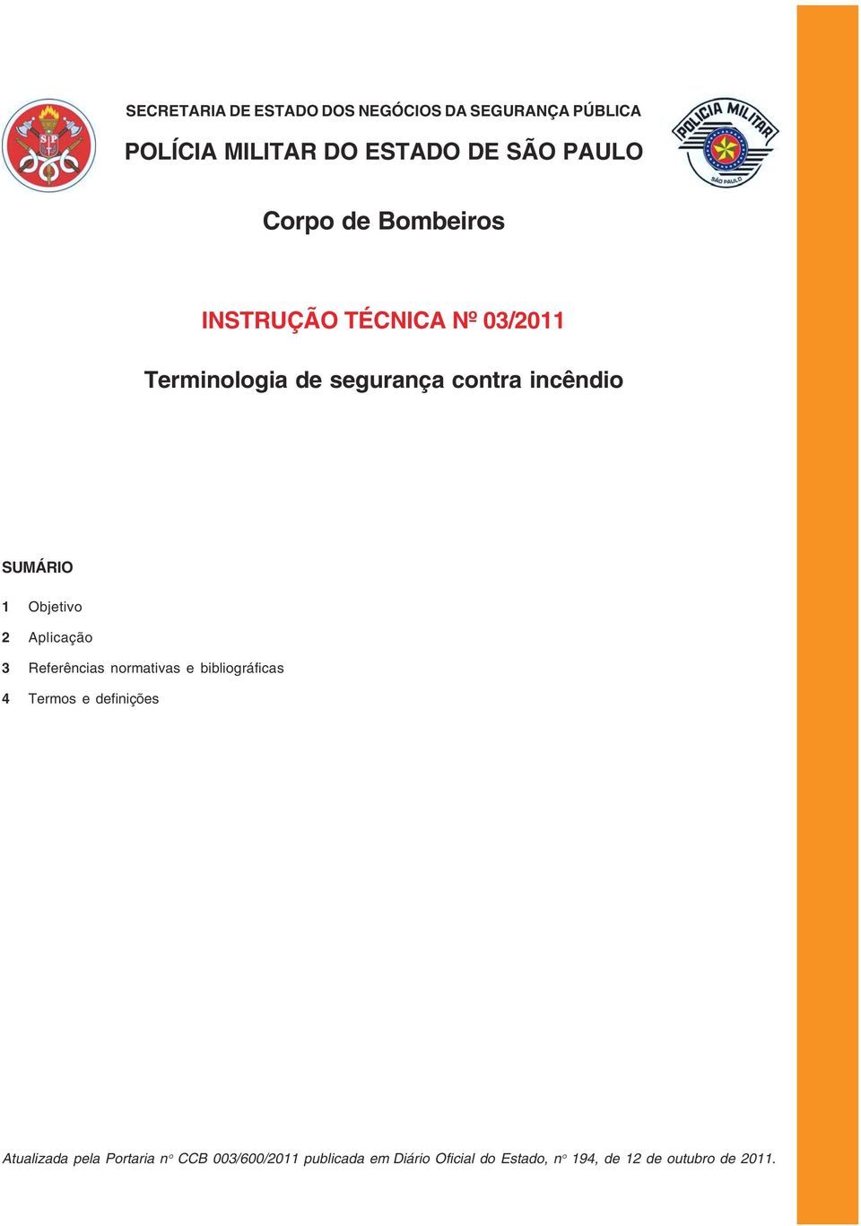 de segurança contra incêndio SUMÁRIO 1 Objetivo 2 Aplicação 3 Referências normativas e bibliográficas 4 Termos e