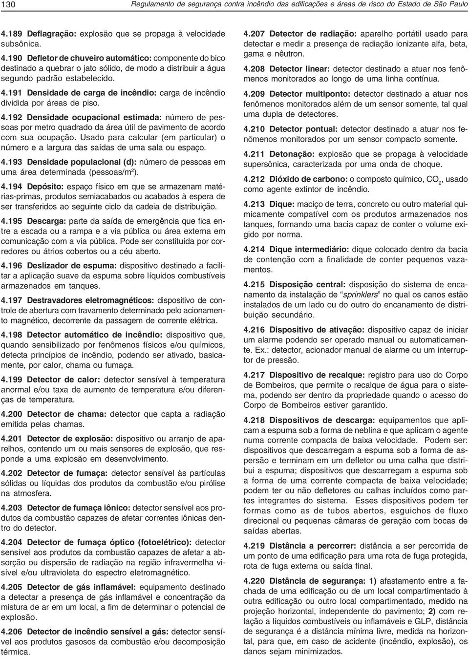 190 Defletor de chuveiro automático: componente do bico destinado a quebrar o jato sólido, de modo a distribuir a água segundo padrão estabelecido. 4.