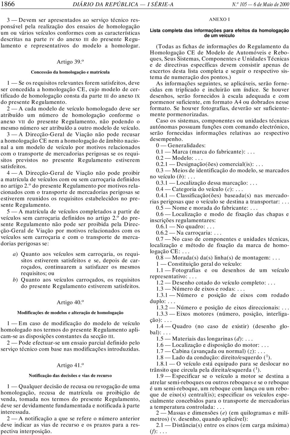 do anexo III do presente Regulamento e representativos do modelo a homologar. Artigo 39.