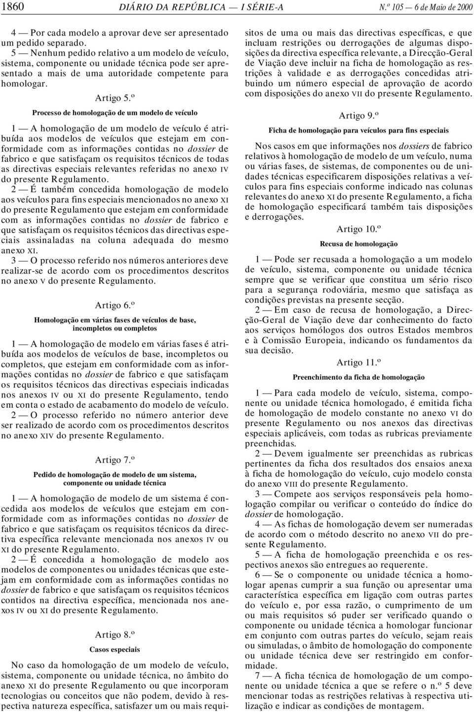 o Processo de homologação de um modelo de veículo 1 A homologação de um modelo de veículo é atribuída aos modelos de veículos que estejam em conformidade com as informações contidas no dossier de