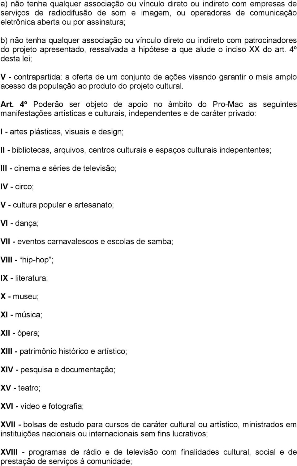 4º desta lei; V - contrapartida: a oferta de um conjunto de ações visando garantir o mais amplo acesso da população ao produto do projeto cultural. Art.