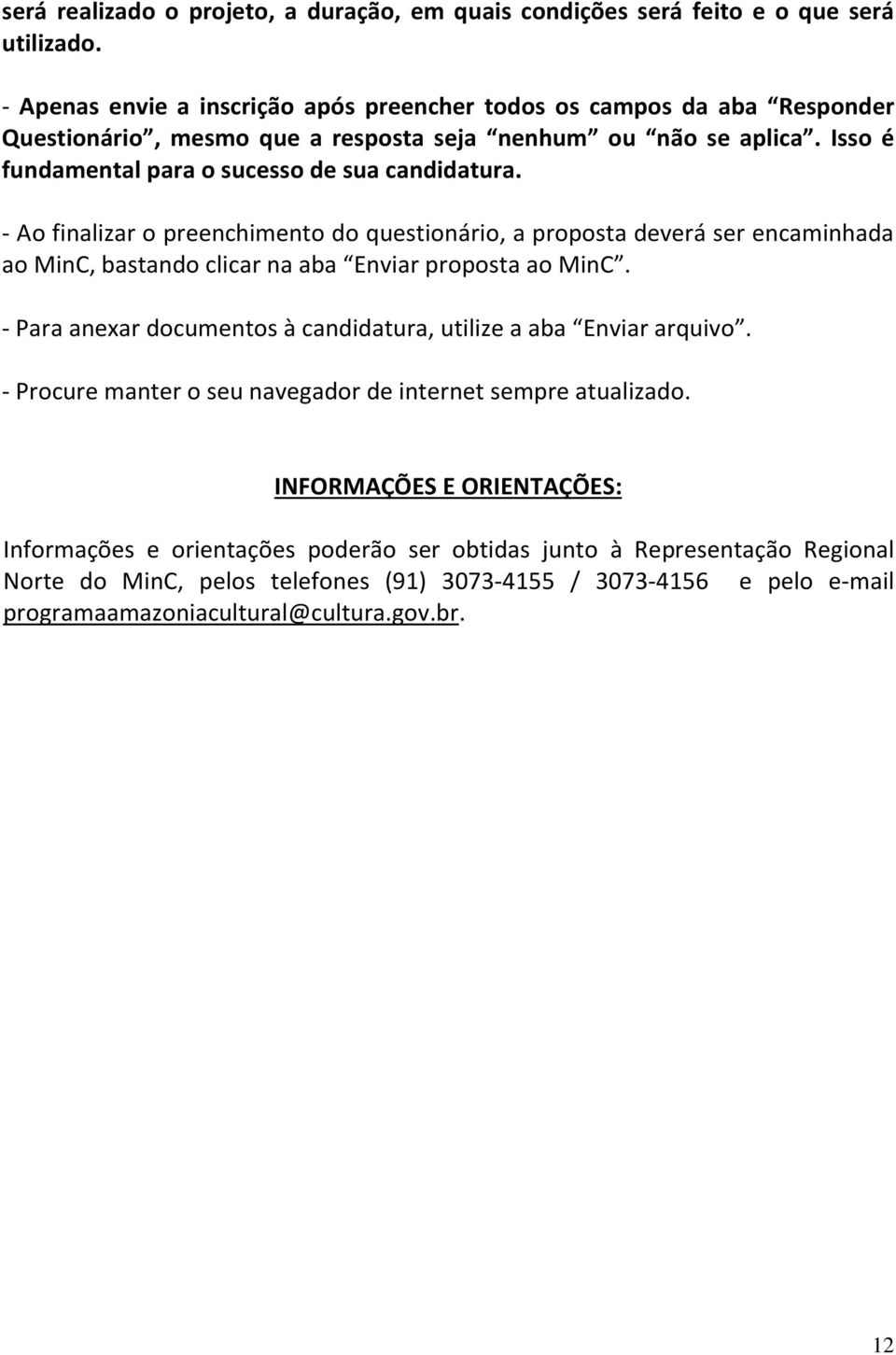 - Ao finalizar o preenchimento do questionário, a proposta deverá ser encaminhada ao MinC, bastando clicar na aba Enviar proposta ao MinC.