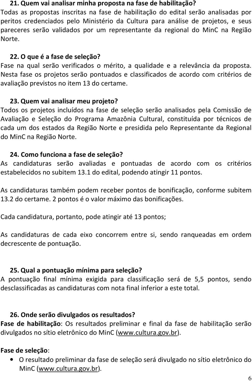 representante da regional do MinC na Região Norte. 22. O que é a fase de seleção? Fase na qual serão verificados o mérito, a qualidade e a relevância da proposta.