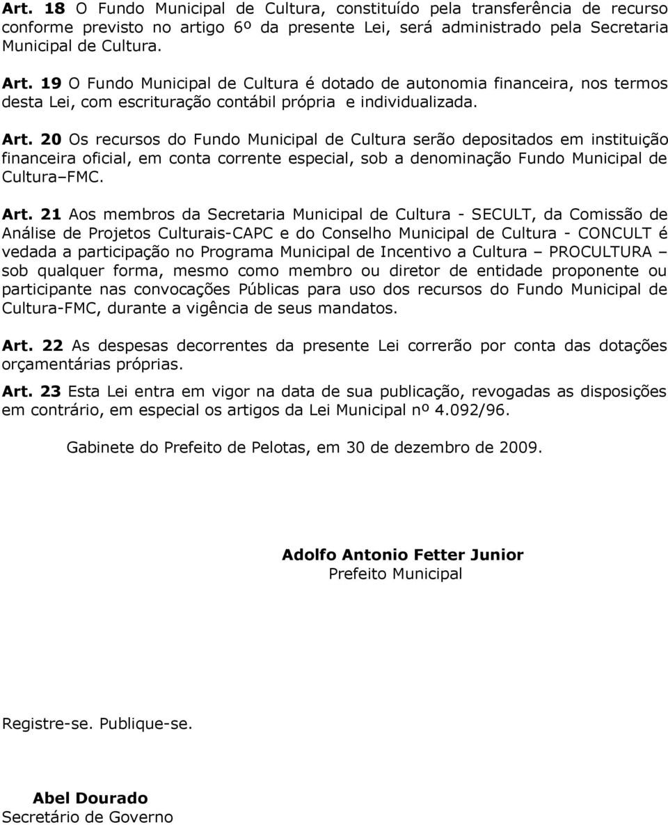 20 Os recursos do Fundo Municipal de Cultura serão depositados em instituição financeira oficial, em conta corrente especial, sob a denominação Fundo Municipal de Cultura FMC. Art.