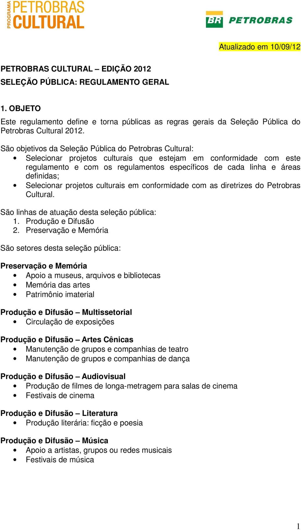 definidas; Selecionar projetos culturais em conformidade com as diretrizes do Petrobras Cultural. São linhas de atuação desta seleção pública: 1. Produção e Difusão 2.