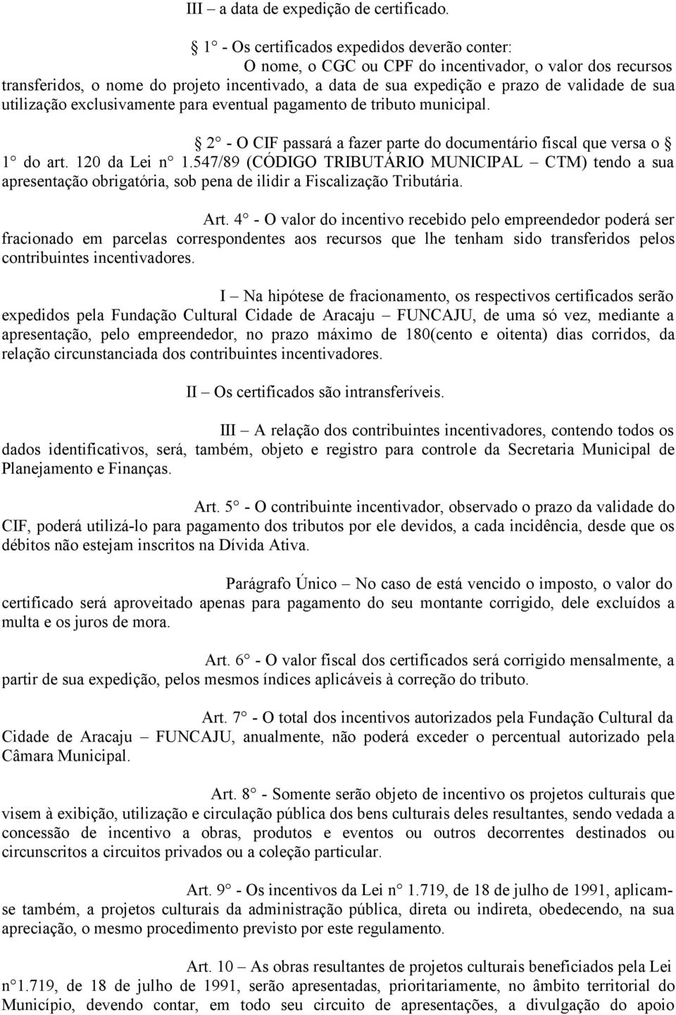 sua utilização exclusivamente para eventual pagamento de tributo municipal. 2 - O CIF passará a fazer parte do documentário fiscal que versa o 1 do art. 120 da Lei n 1.