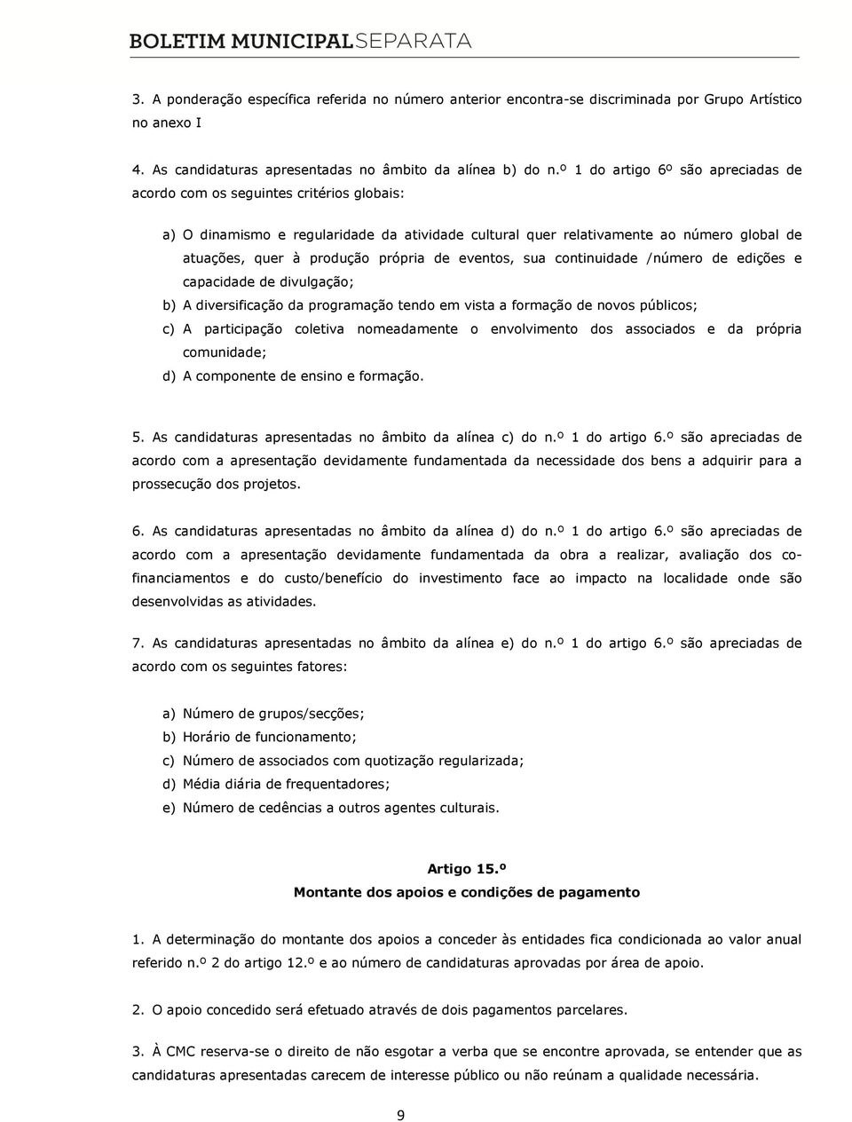 própria de eventos, sua continuidade /número de edições e capacidade de divulgação; b) A diversificação da programação tendo em vista a formação de novos públicos; c) A participação coletiva