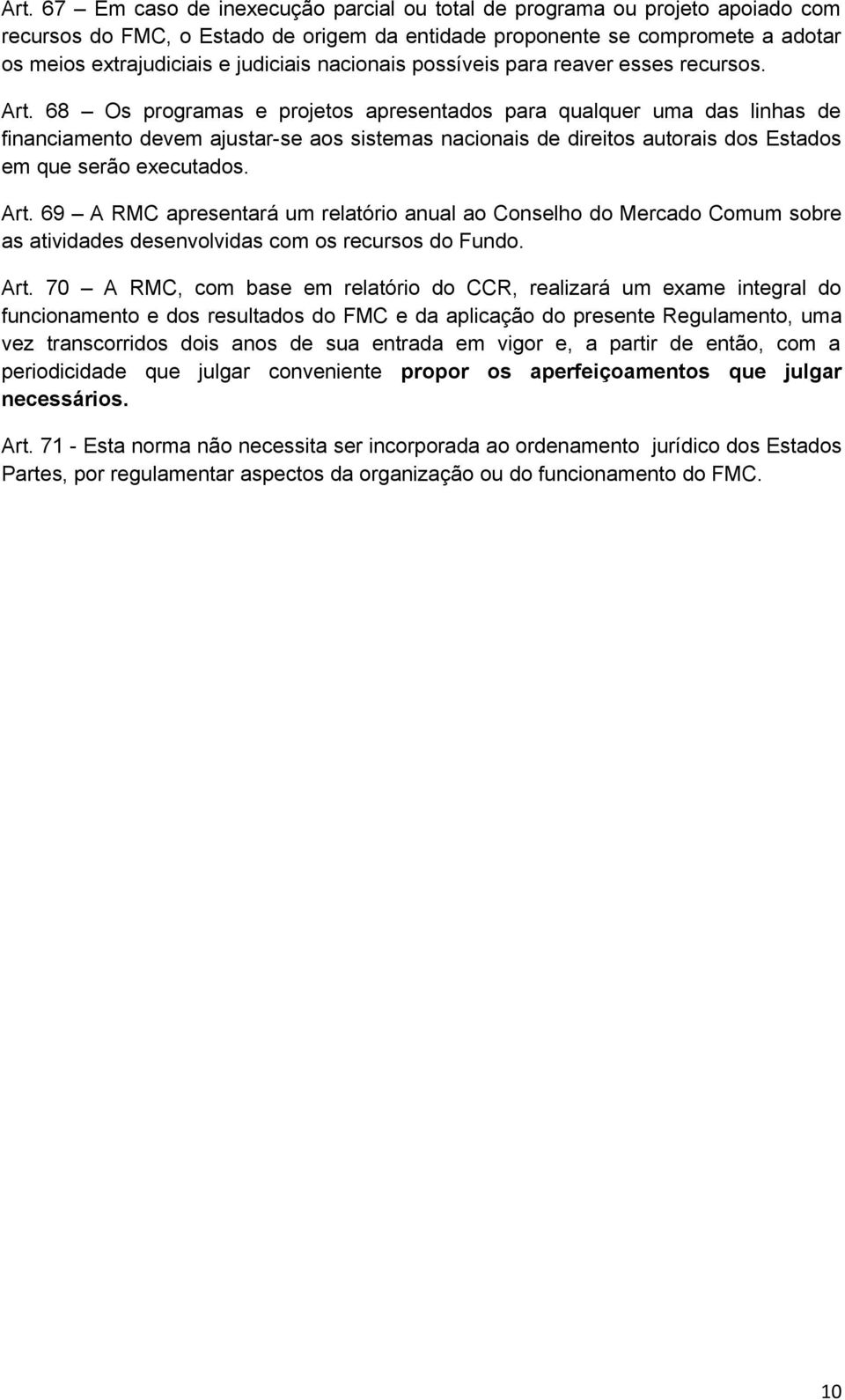 68 Os programas e projetos apresentados para qualquer uma das linhas de financiamento devem ajustar-se aos sistemas nacionais de direitos autorais dos Estados em que serão executados. Art.