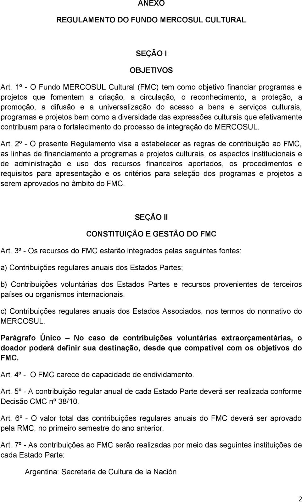 acesso a bens e serviços culturais, programas e projetos bem como a diversidade das expressões culturais que efetivamente contribuam para o fortalecimento do processo de integração do MERCOSUL. Art.