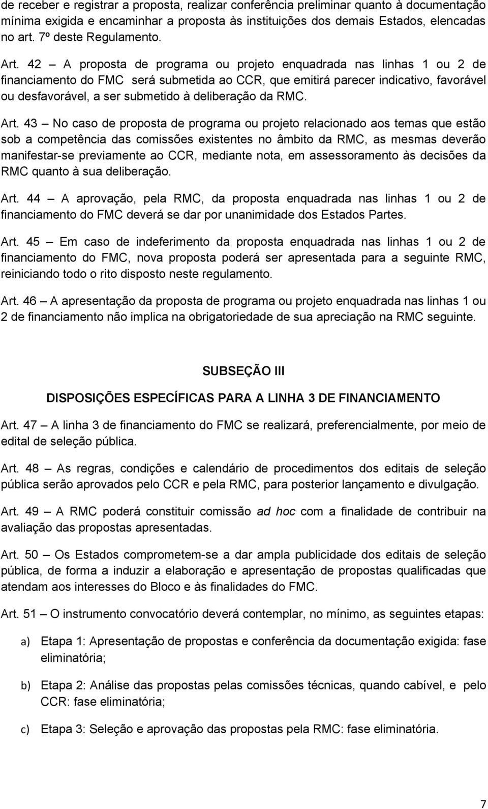 42 A proposta de programa ou projeto enquadrada nas linhas 1 ou 2 de financiamento do FMC será submetida ao CCR, que emitirá parecer indicativo, favorável ou desfavorável, a ser submetido à