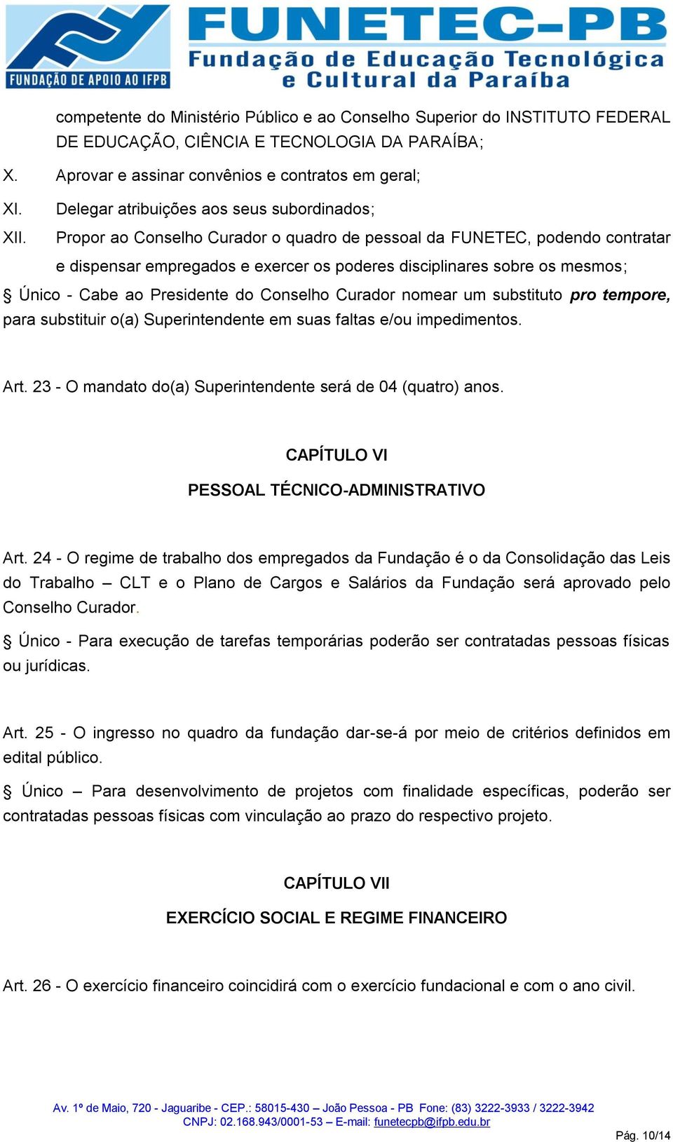 Único - Cabe ao Presidente do Conselho Curador nomear um substituto pro tempore, para substituir o(a) Superintendente em suas faltas e/ou impedimentos. Art.