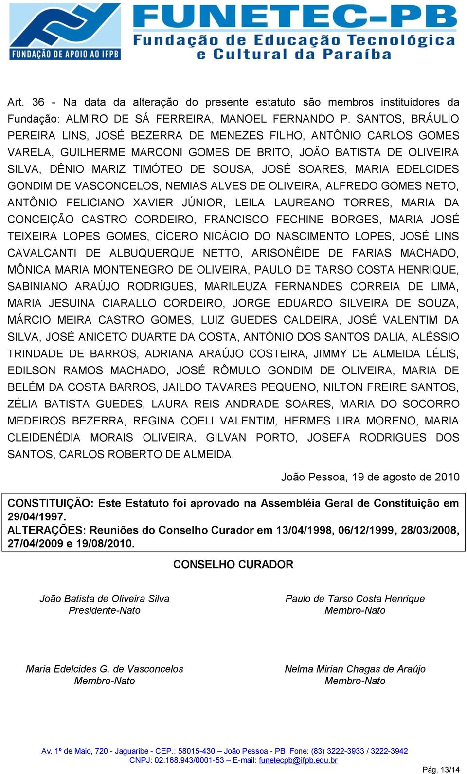 MARIA EDELCIDES GONDIM DE VASCONCELOS, NEMIAS ALVES DE OLIVEIRA, ALFREDO GOMES NETO, ANTÔNIO FELICIANO XAVIER JÚNIOR, LEILA LAUREANO TORRES, MARIA DA CONCEIÇÃO CASTRO CORDEIRO, FRANCISCO FECHINE