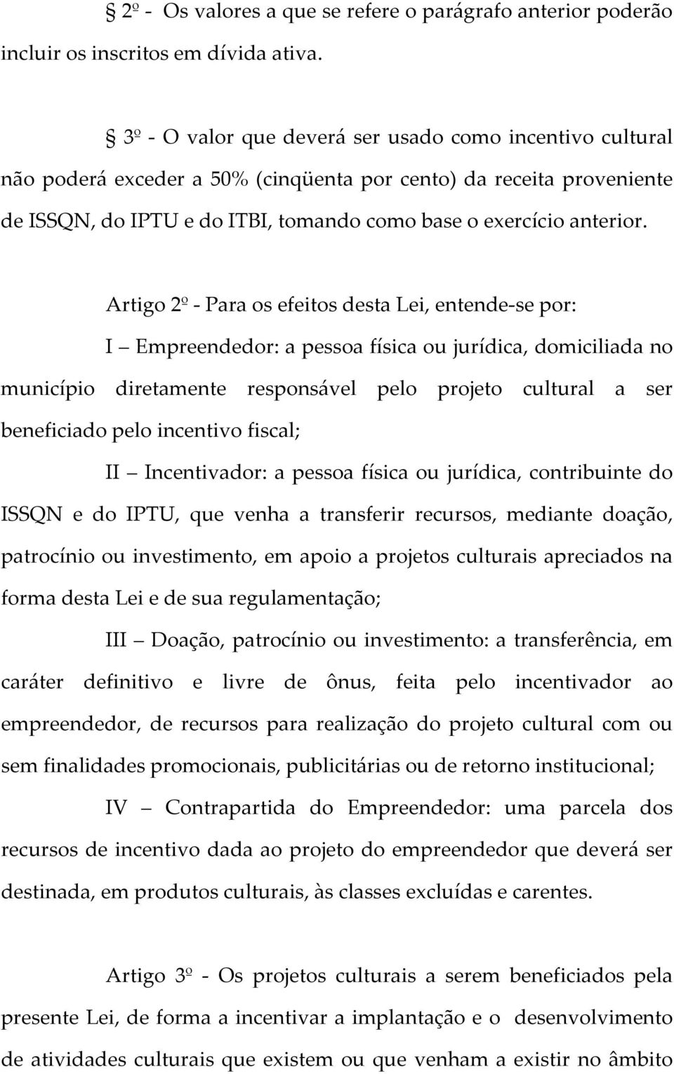 Artigo 2º - Para os efeitos desta Lei, entende-se por: I Empreendedor: a pessoa física ou jurídica, domiciliada no município diretamente responsável pelo projeto cultural a ser beneficiado pelo