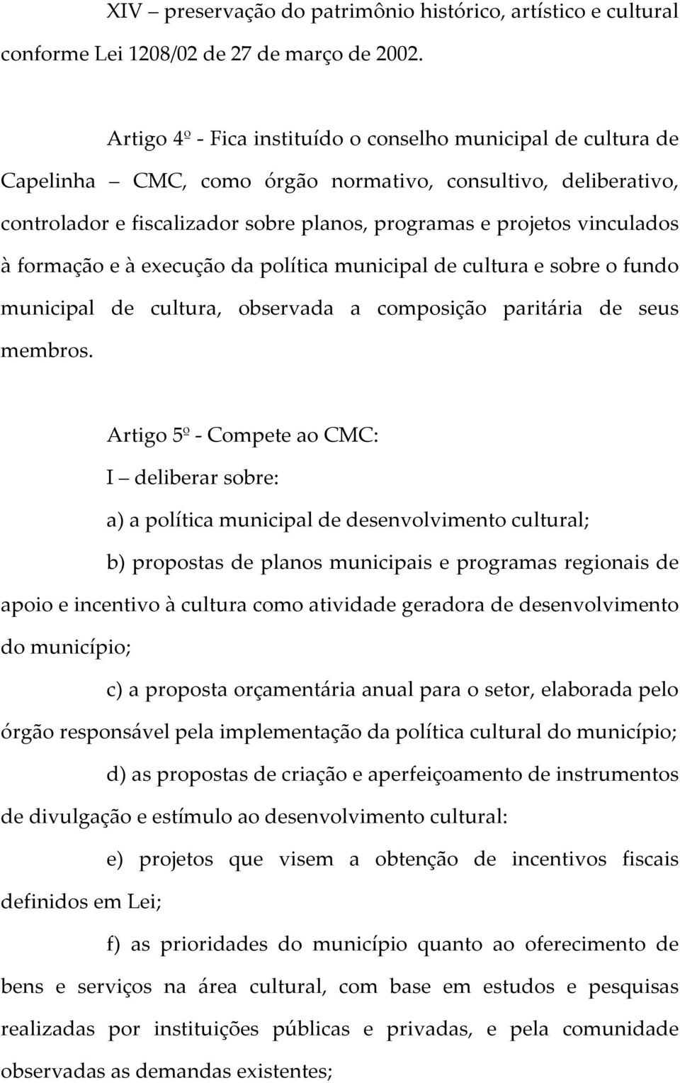 à formação e à execução da política municipal de cultura e sobre o fundo municipal de cultura, observada a composição paritária de seus membros.