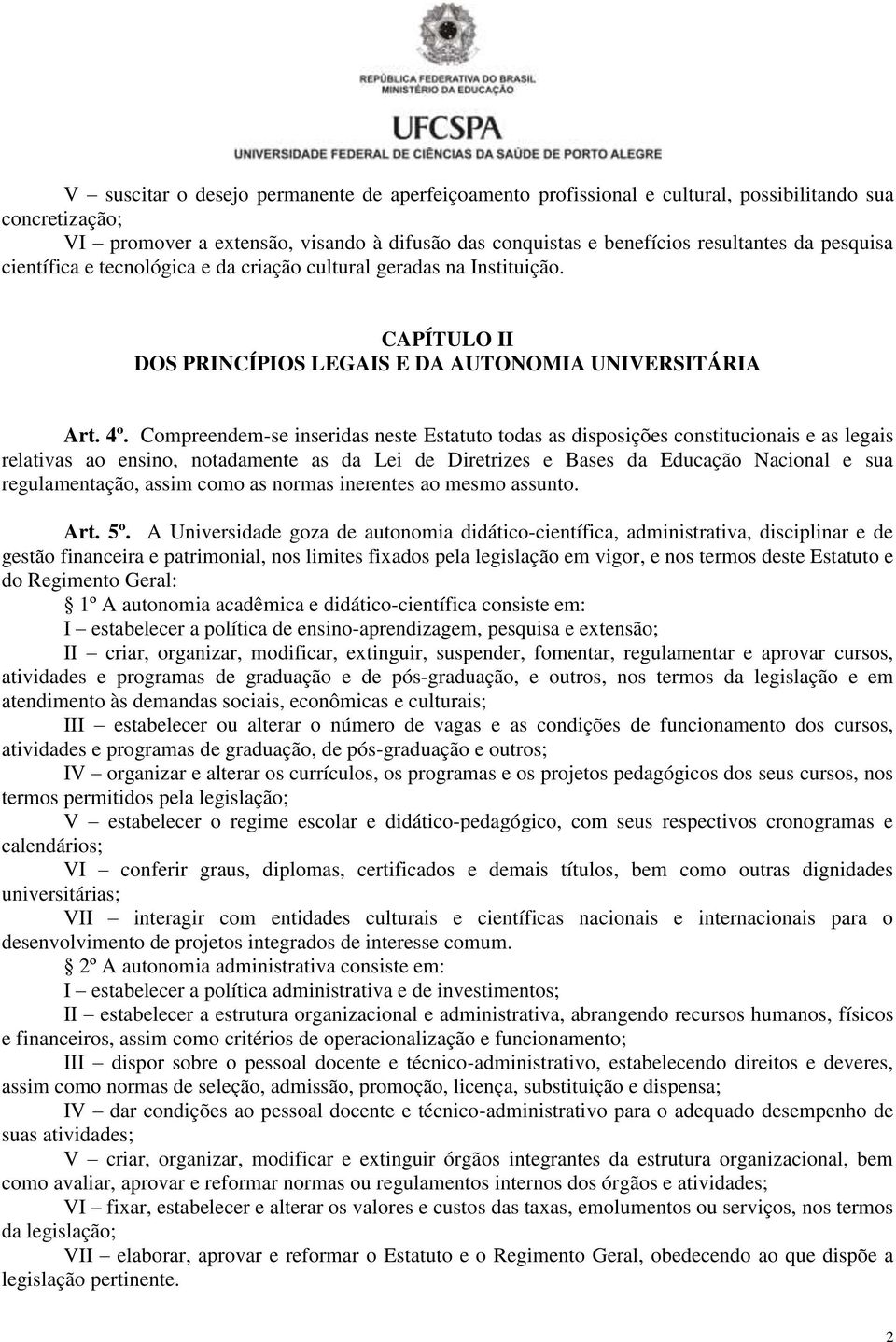 Compreendem-se inseridas neste Estatuto todas as disposições constitucionais e as legais relativas ao ensino, notadamente as da Lei de Diretrizes e Bases da Educação Nacional e sua regulamentação,