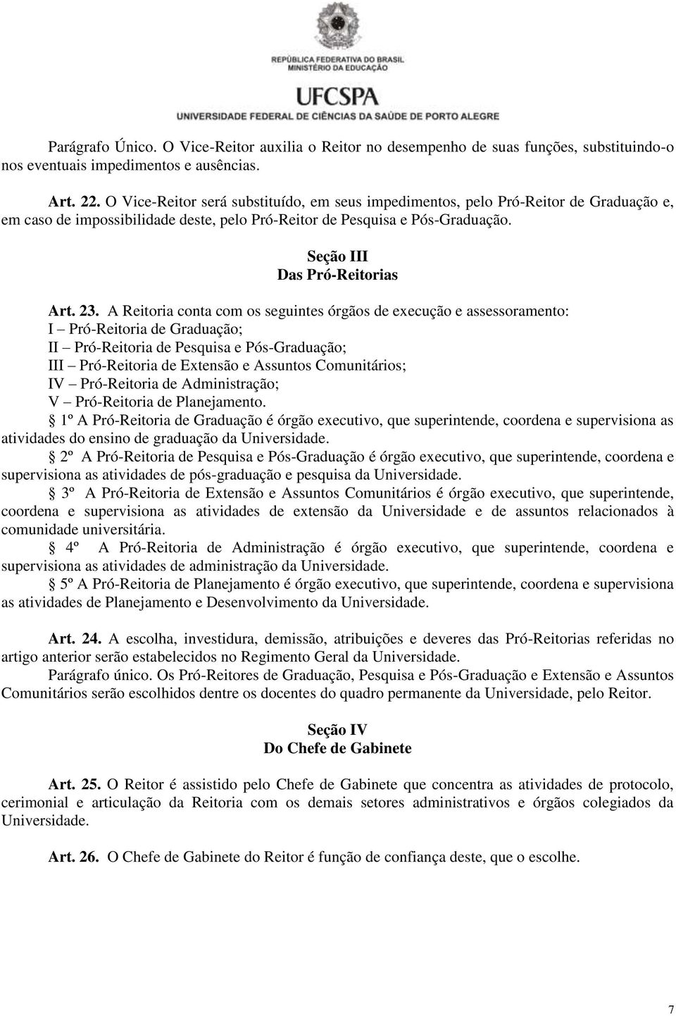 23. A Reitoria conta com os seguintes órgãos de execução e assessoramento: I Pró-Reitoria de Graduação; II Pró-Reitoria de Pesquisa e Pós-Graduação; III Pró-Reitoria de Extensão e Assuntos