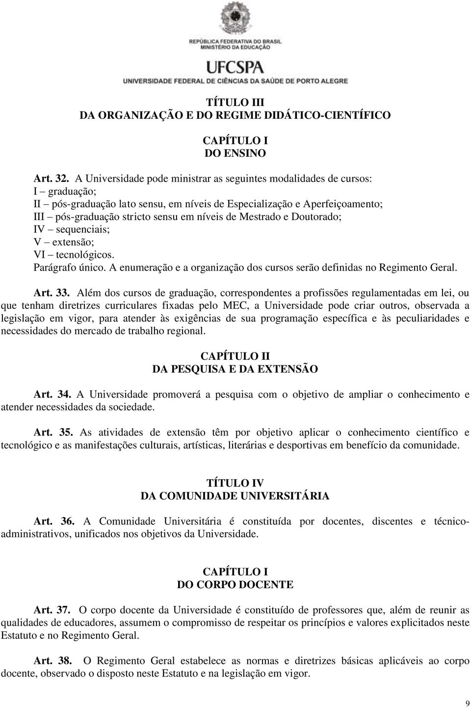 Mestrado e Doutorado; IV sequenciais; V extensão; VI tecnológicos. Parágrafo único. A enumeração e a organização dos cursos serão definidas no Regimento Geral. Art. 33.