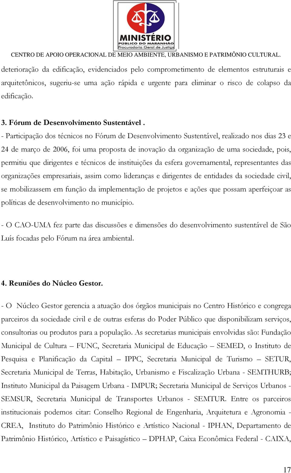 - Participação dos técnicos no Fórum de Desenvolvimento Sustentável, realizado nos dias 23 e 24 de março de 2006, foi uma proposta de inovação da organização de uma sociedade, pois, permitiu que