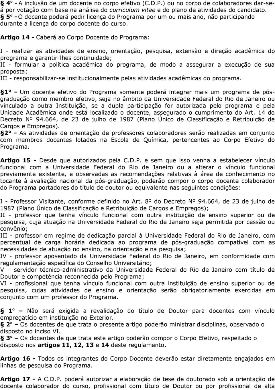 Artigo 14 - Caberá ao Corpo Docente do Programa: I - realizar as atividades de ensino, orientação, pesquisa, extensão e direção acadêmica do programa e garantir-lhes continuidade; II - formular a