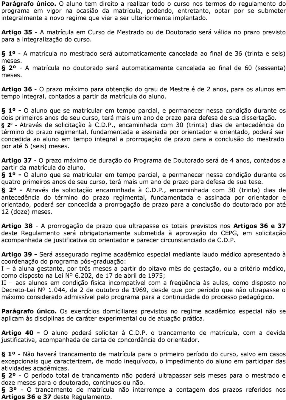 ser ulteriormente implantado. Artigo 35 - A matrícula em Curso de Mestrado ou de Doutorado será válida no prazo previsto para a integralização do curso.