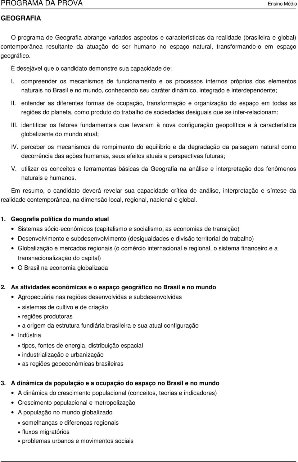 compreender os mecanismos de funcionamento e os processos internos próprios dos elementos naturais no Brasil e no mundo, conhecendo seu caráter dinâmico, integrado e interdependente; II.