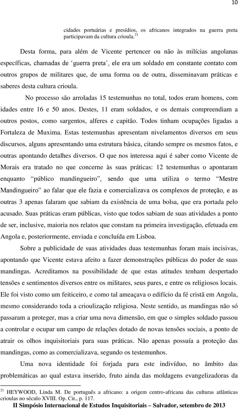 forma ou de outra, disseminavam práticas e saberes desta cultura crioula. No processo são arroladas 15 testemunhas no total, todos eram homens, com idades entre 16 e 50 anos.