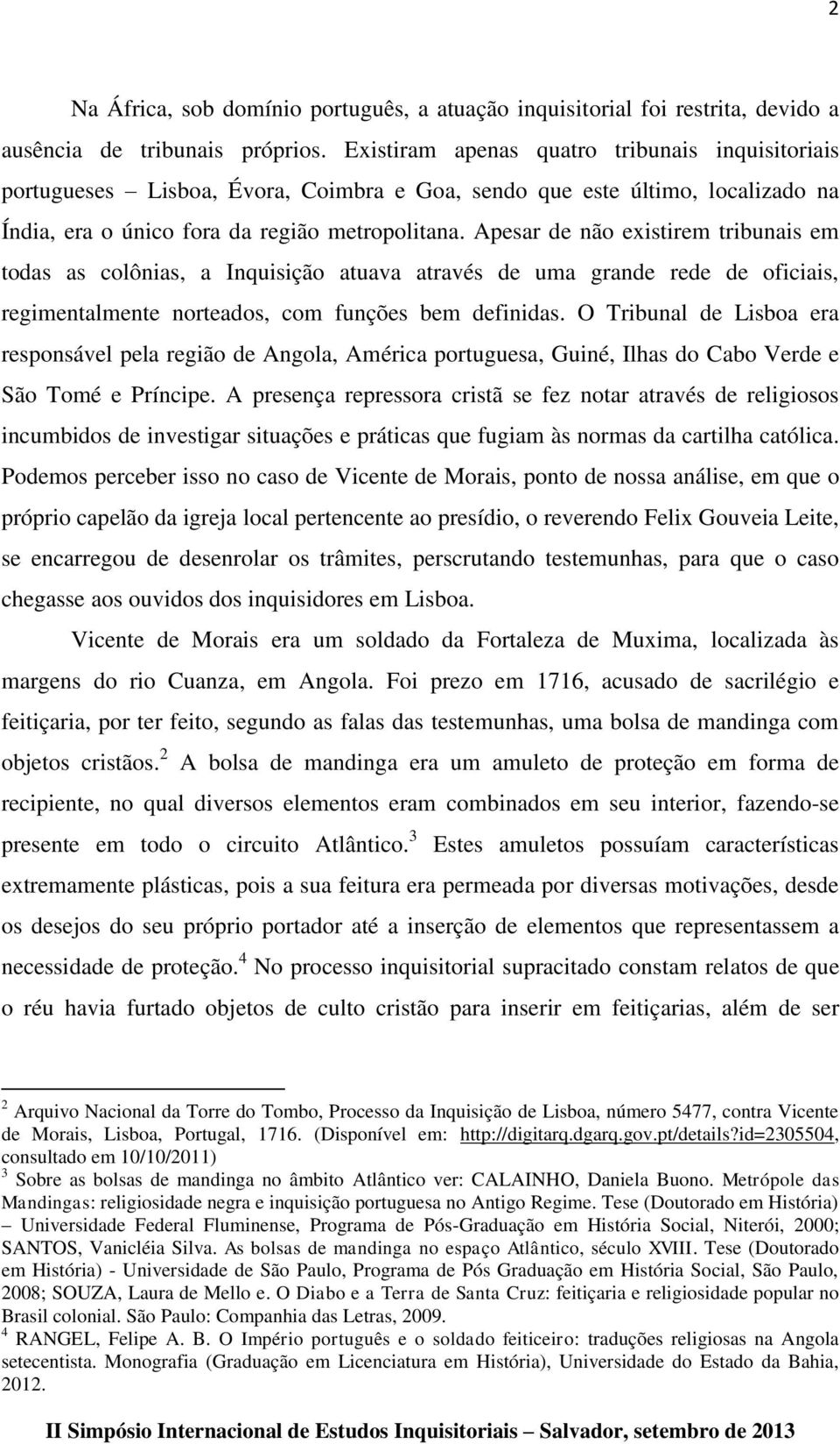 Apesar de não existirem tribunais em todas as colônias, a Inquisição atuava através de uma grande rede de oficiais, regimentalmente norteados, com funções bem definidas.