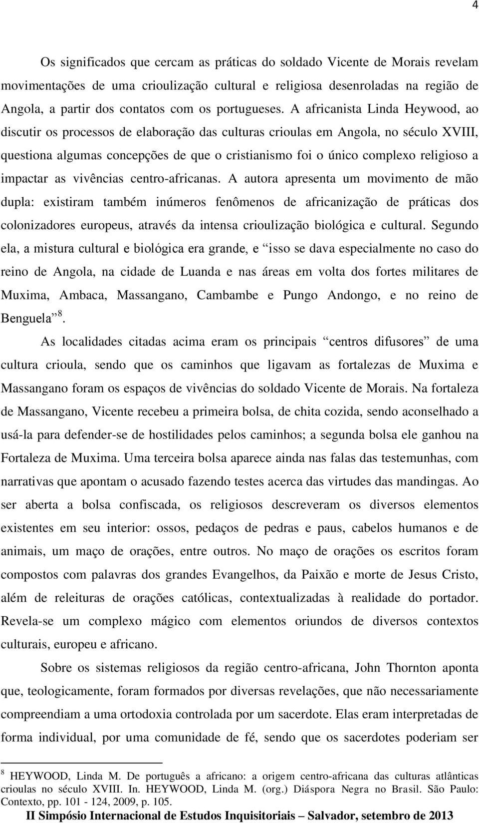 A africanista Linda Heywood, ao discutir os processos de elaboração das culturas crioulas em Angola, no século XVIII, questiona algumas concepções de que o cristianismo foi o único complexo religioso