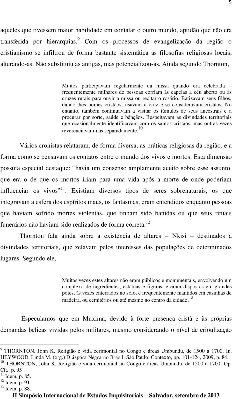 Ainda segundo Thornton, Muitos participavam regularmente da missa quando era celebrada frequentemente milhares de pessoas corriam às capelas a céu aberto ou às cruzes rurais para ouvir a missa ou