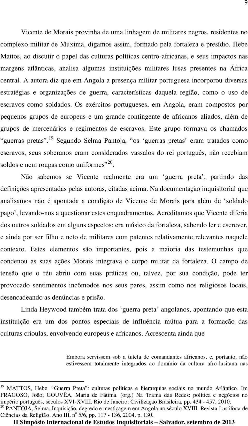 A autora diz que em Angola a presença militar portuguesa incorporou diversas estratégias e organizações de guerra, características daquela região, como o uso de escravos como soldados.