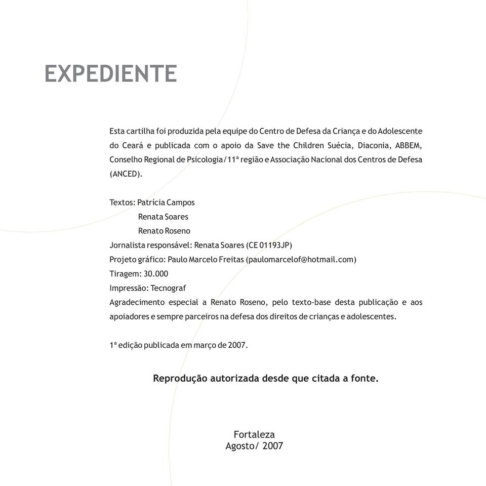 Textos: Patrícia Campos Renata Soares Renato Roseno Jornalista responsável: Renata Soares (CE 01193JP) Projeto gráfico: Paulo Marcelo Freitas (paulomarcelof@hotmail.com) Tiragem: 30.