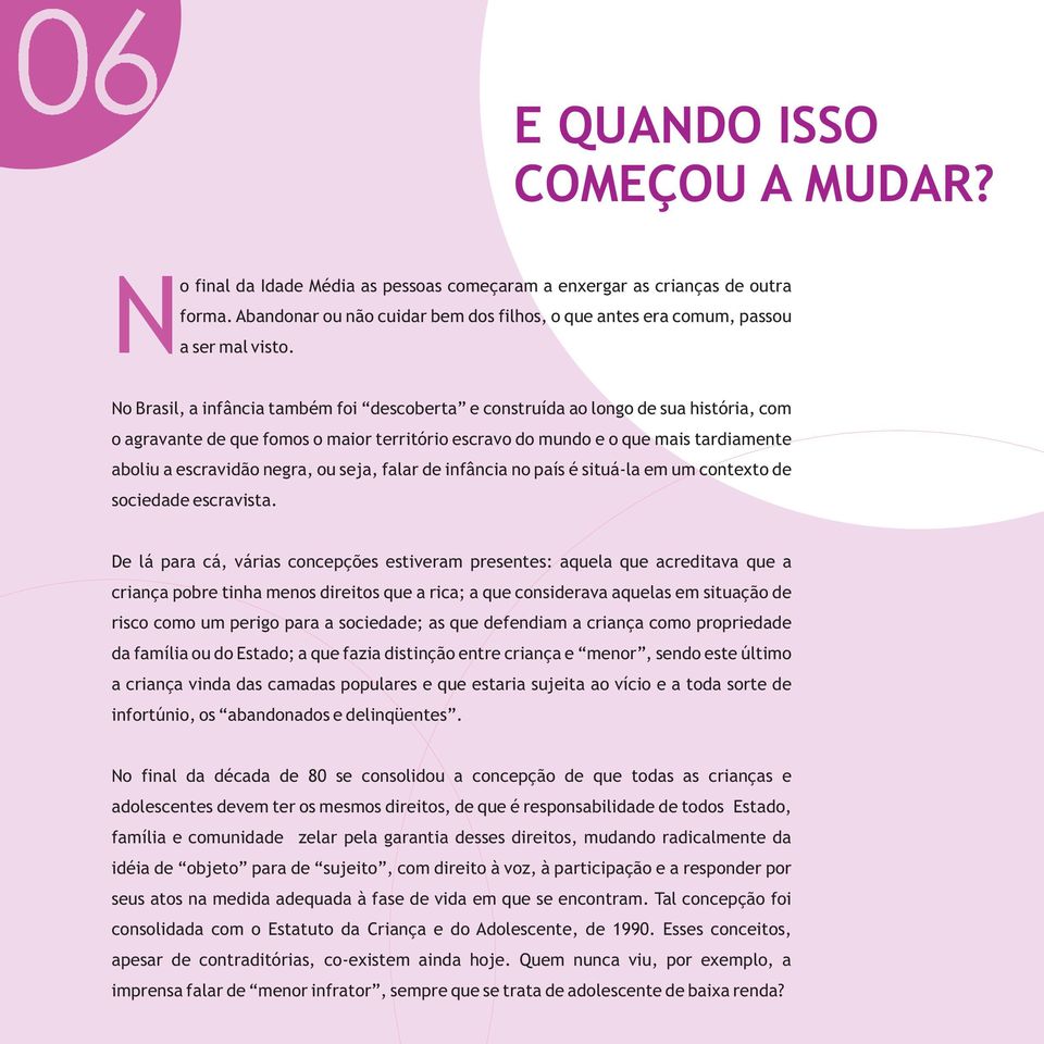 No Brasil, a infância também foi descoberta e construída ao longo de sua história, com o agravante de que fomos o maior território escravo do mundo e o que mais tardiamente aboliu a escravidão negra,