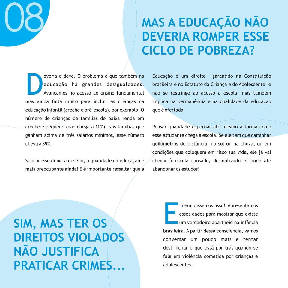 implica na permanência e na qualidade da educação educação infantil (creche e pré-escola), por exemplo. O que é ofertada.