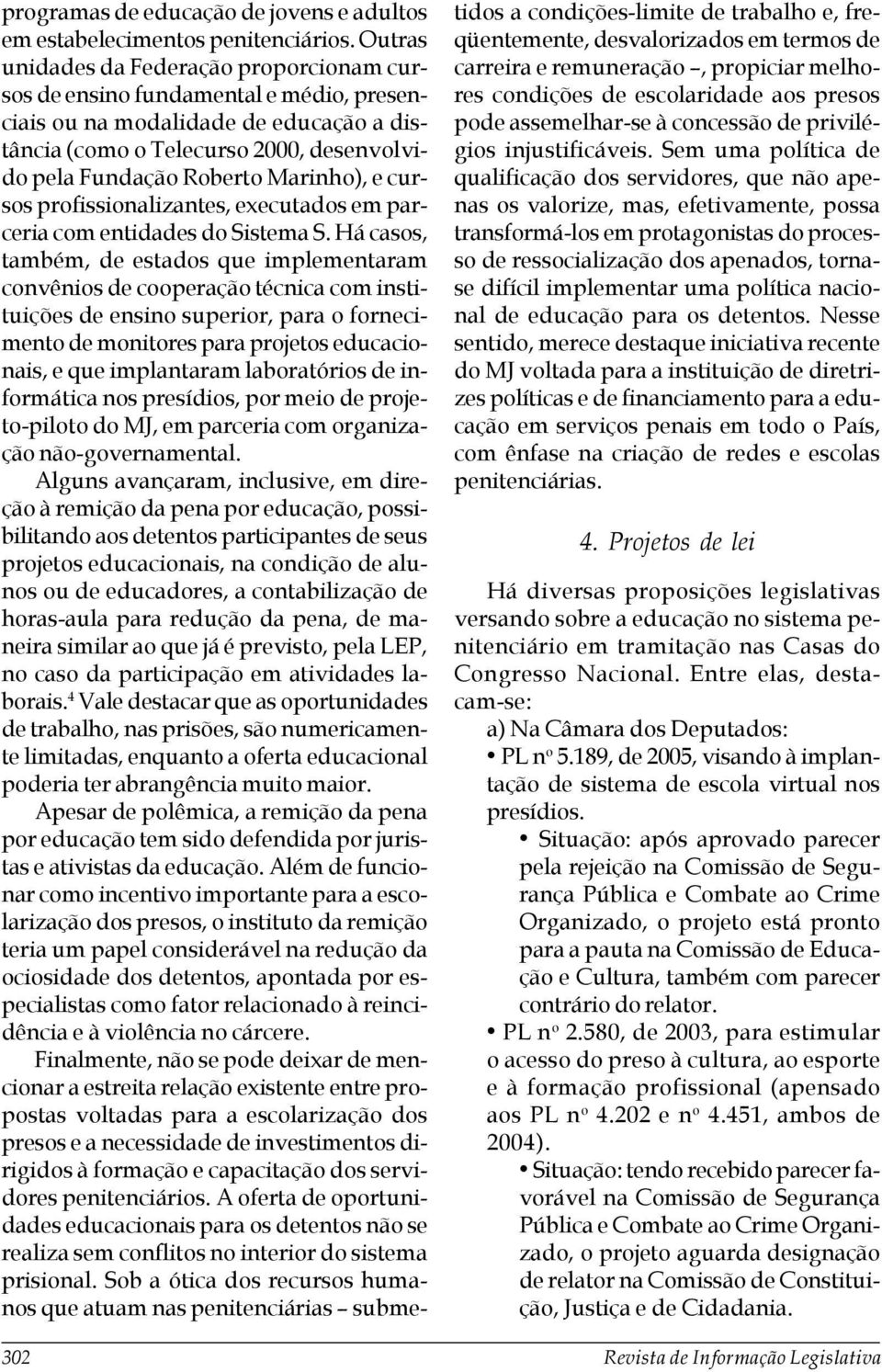 Marinho), e cursos profissionalizantes, executados em parceria com entidades do Sistema S.