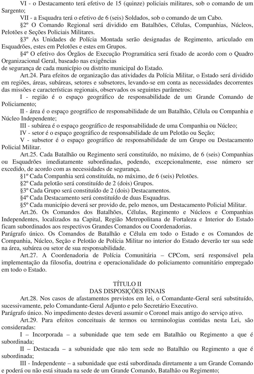 3º As Unidades de Polícia Montada serão designadas de Regimento, articulado em Esquadrões, estes em Pelotões e estes em Grupos.