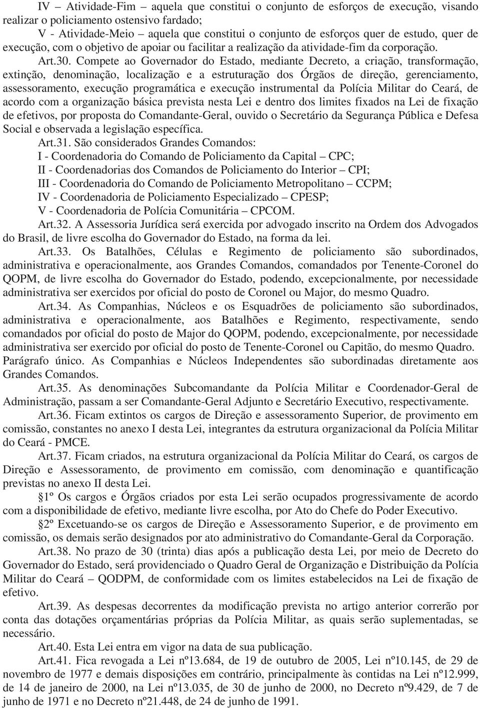 Compete ao Governador do Estado, mediante Decreto, a criação, transformação, extinção, denominação, localização e a estruturação dos Órgãos de direção, gerenciamento, assessoramento, execução